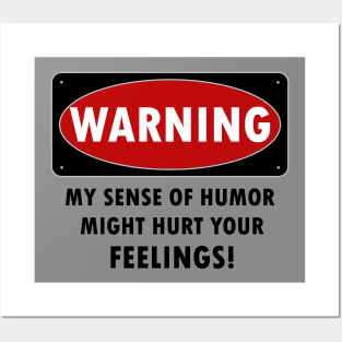 WARNING - MY SENSE OF HUMOR MIGHT HURT YOUR FEELINGS! Posters and Art